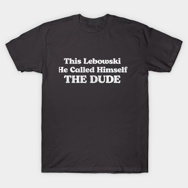 This Lebowski, He Called Himself The Dude T-Shirt by GIANTSTEPDESIGN